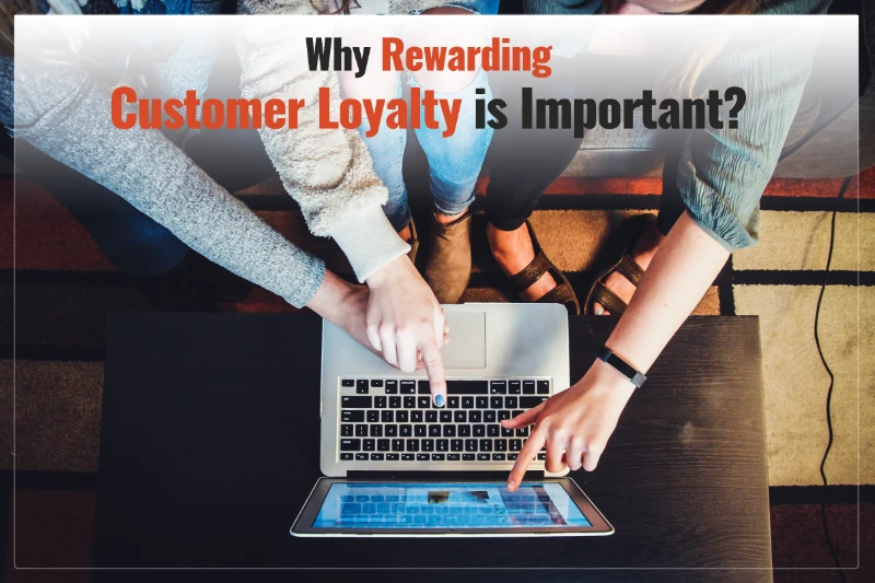 Why Rewarding Customer Loyalty is Important